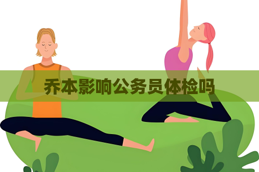 乔本影响公务员体检吗