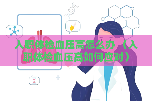入职体检血压高怎么办 （入职体检血压高如何应对）
