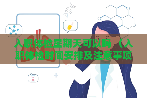 入职体检星期天可以吗 （入职体检时间安排及注意事项）