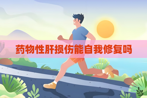 药物性肝损伤能自我修复吗