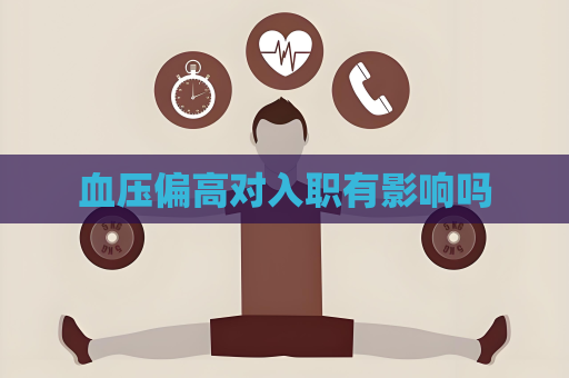 血压偏高对入职有影响吗
