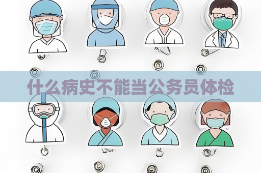 什么病史不能当公务员体检