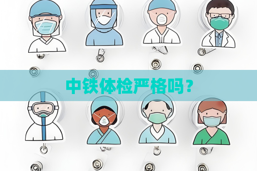 中铁体检严格吗？