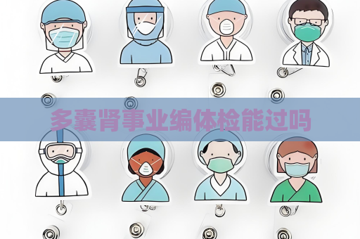 多囊肾事业编体检能过吗