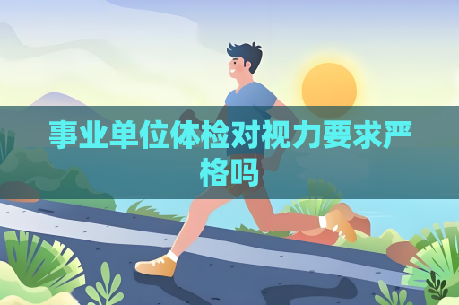 事业单位体检对视力要求严格吗