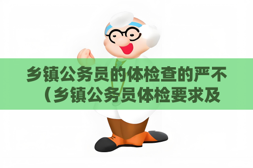 乡镇公务员的体检查的严不 （乡镇公务员体检要求及建议）