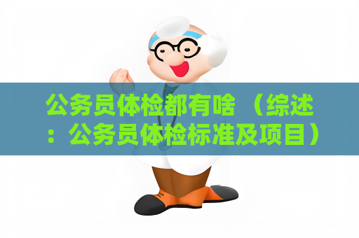 公务员体检都有啥 （综述：公务员体检标准及项目）