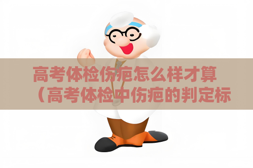 高考体检伤疤怎么样才算 （高考体检中伤疤的判定标准）