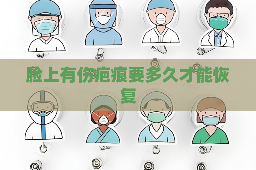 脸上有伤疤痕要多久才能恢复