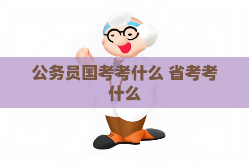 公务员国考考什么 省考考什么