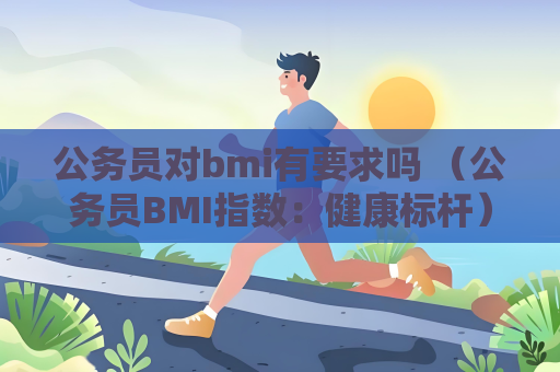 公务员对bmi有要求吗 （公务员BMI指数：健康标杆）