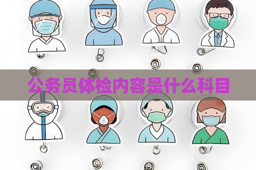 公务员体检内容是什么科目