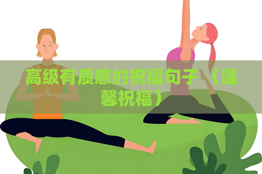 高级有质感的祝福句子 （温馨祝福）