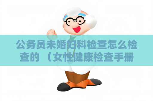 公务员未婚妇科检查怎么检查的 （女性健康检查手册）