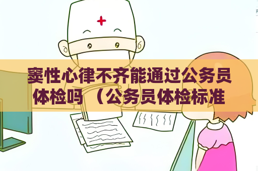 窦性心律不齐能通过公务员体检吗 （公务员体检标准）