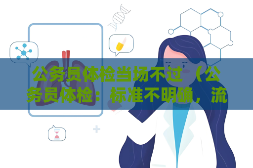 公务员体检当场不过 （公务员体检：标准不明确，流程不规范）