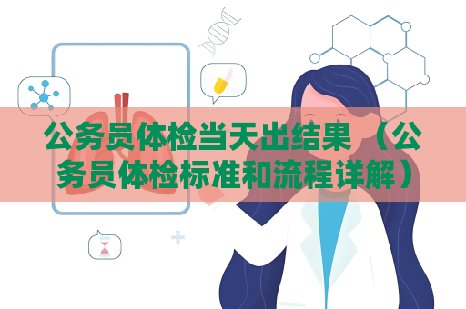 公务员体检当天出结果 （公务员体检标准和流程详解）