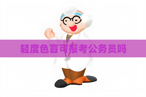 轻度色盲可报考公务员吗