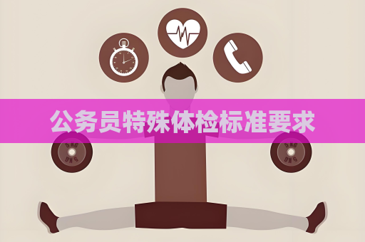 公务员特殊体检标准要求