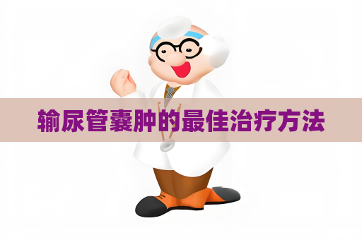 输尿管囊肿的最佳治疗方法