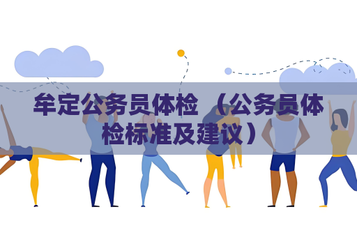 牟定公务员体检 （公务员体检标准及建议）