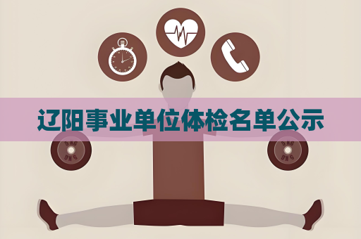 辽阳事业单位体检名单公示