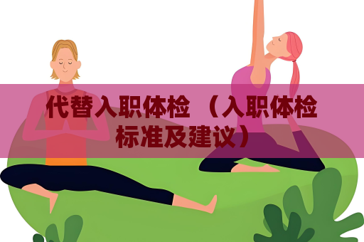 代替入职体检 （入职体检标准及建议）