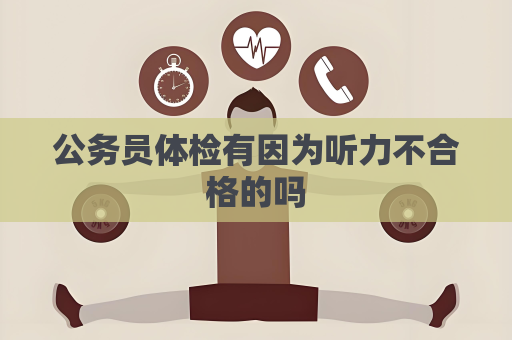 公务员体检有因为听力不合格的吗
