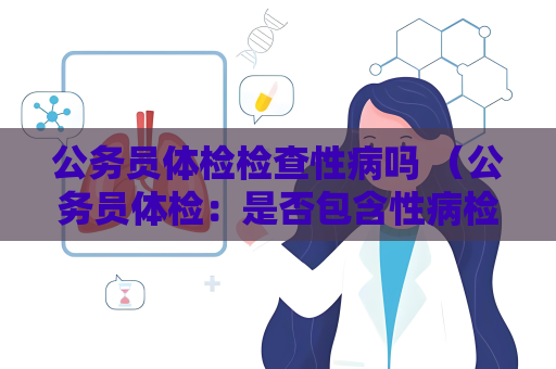 公务员体检检查性病吗 （公务员体检：是否包含性病检查？）