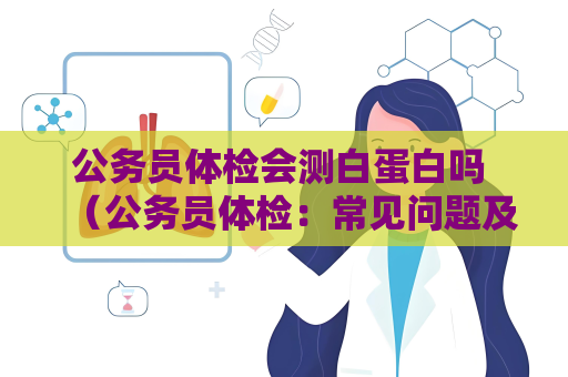 公务员体检会测白蛋白吗 （公务员体检：常见问题及建议）
