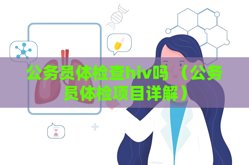 公务员体检查hiv吗 （公务员体检项目详解）