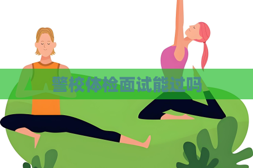 警校体检面试能过吗