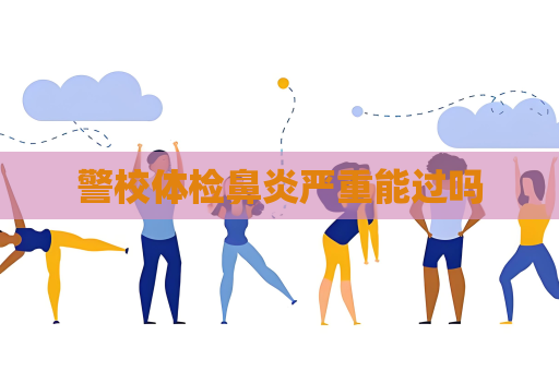 警校体检鼻炎严重能过吗