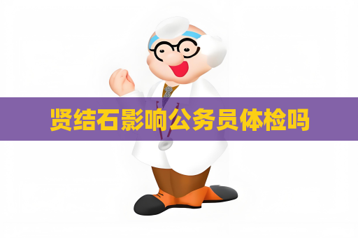 贤结石影响公务员体检吗