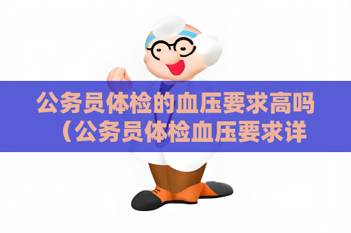 公务员体检的血压要求高吗 （公务员体检血压要求详解）