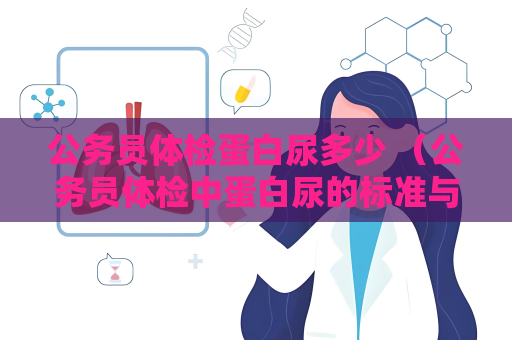 公务员体检蛋白尿多少 （公务员体检中蛋白尿的标准与处理）