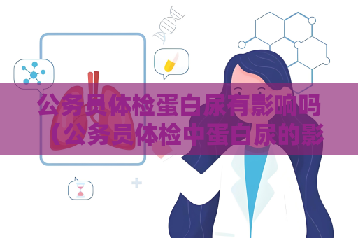 公务员体检蛋白尿有影响吗 （公务员体检中蛋白尿的影响）