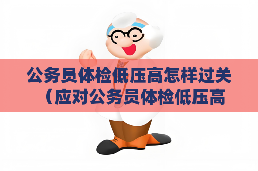 公务员体检低压高怎样过关 （应对公务员体检低压高的方法）