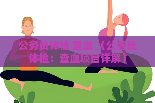 公务员体检 查血 （公务员体检：查血项目详解）