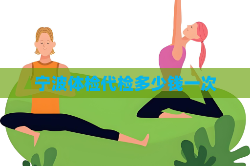 宁波体检代检多少钱一次