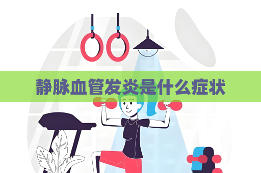 静脉血管发炎是什么症状