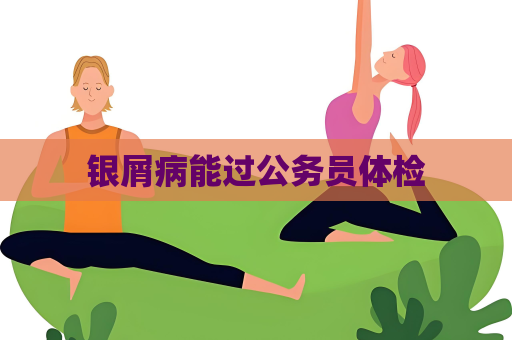 银屑病能过公务员体检