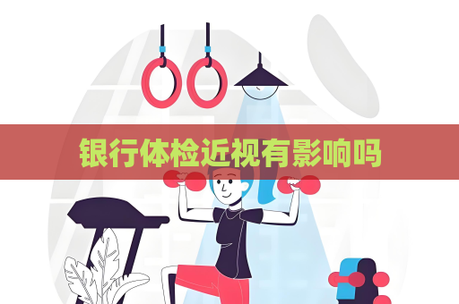 银行体检近视有影响吗