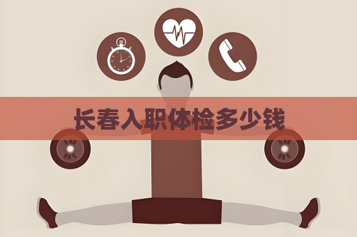 长春入职体检多少钱