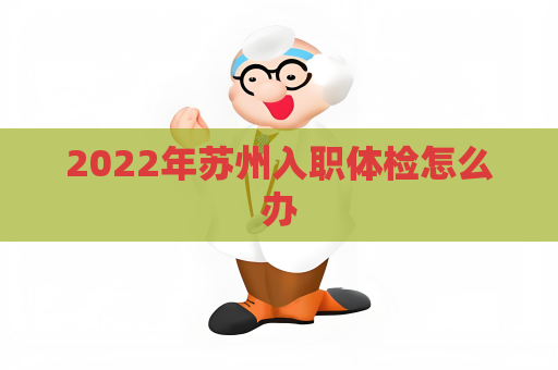 2022年苏州入职体检怎么办