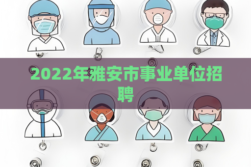 2022年雅安市事业单位招聘