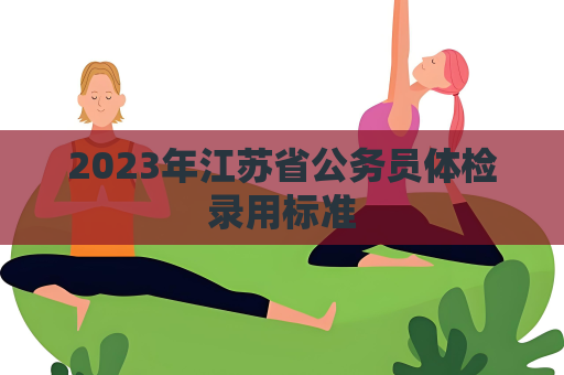 2023年江苏省公务员体检录用标准