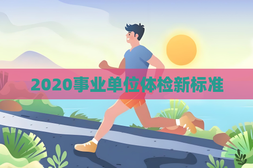 2020事业单位体检新标准