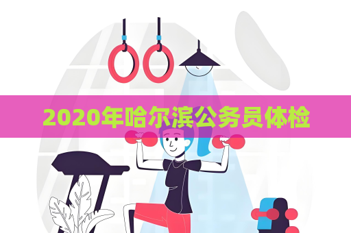 2020年哈尔滨公务员体检