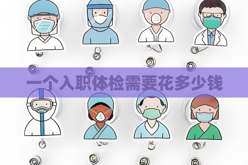 一个入职体检需要花多少钱